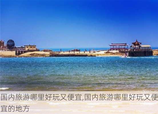 国内旅游哪里好玩又便宜,国内旅游哪里好玩又便宜的地方-第3张图片-九五旅游网