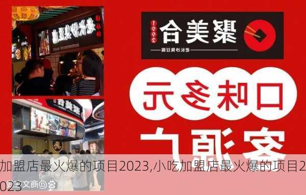 加盟店最火爆的项目2023,小吃加盟店最火爆的项目2023