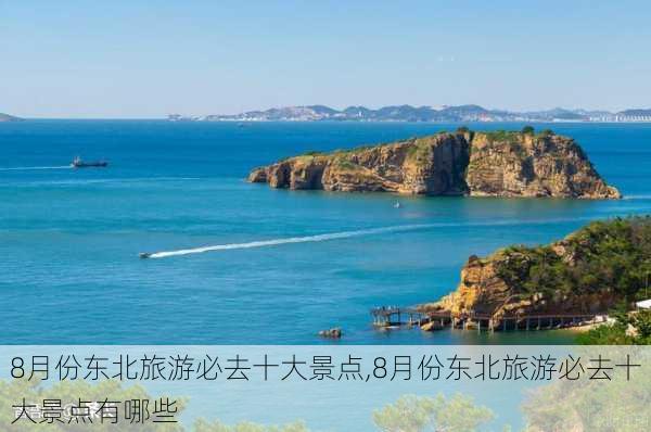 8月份东北旅游必去十大景点,8月份东北旅游必去十大景点有哪些-第1张图片-九五旅游网