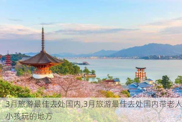 3月旅游最佳去处国内,3月旅游最佳去处国内带老人小孩玩的地方-第3张图片-九五旅游网