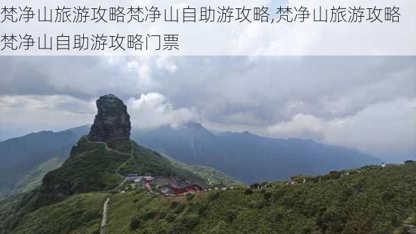 梵净山旅游攻略梵净山自助游攻略,梵净山旅游攻略梵净山自助游攻略门票