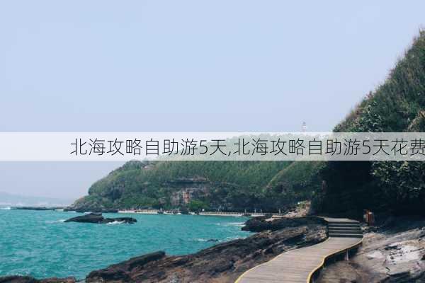 北海攻略自助游5天,北海攻略自助游5天花费