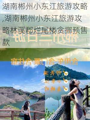 湖南郴州小东江旅游攻略,湖南郴州小东江旅游攻略林溪郡烂尾楼贪挪预售款-第2张图片-九五旅游网