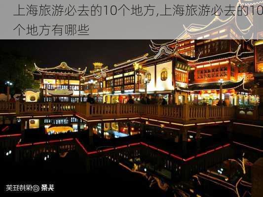 上海旅游必去的10个地方,上海旅游必去的10个地方有哪些