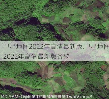 卫星地图2022年高清最新版,卫星地图2022年高清最新版谷歌