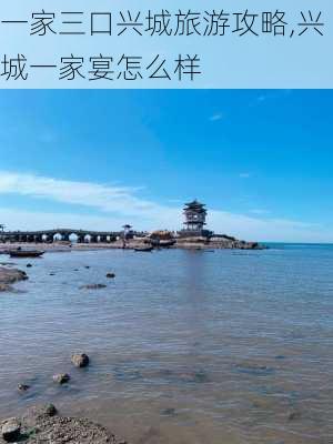 一家三口兴城旅游攻略,兴城一家宴怎么样-第3张图片-九五旅游网