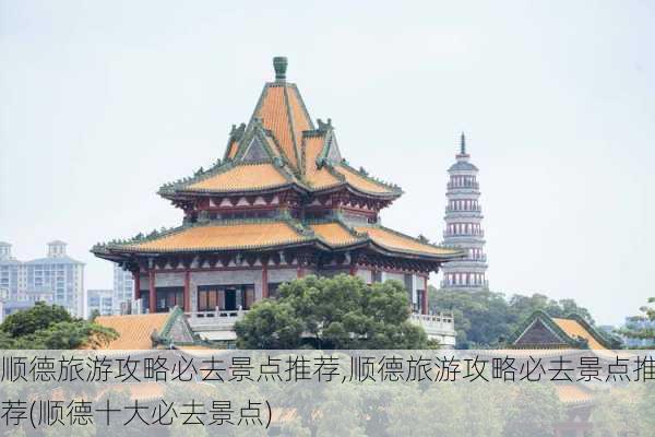 顺德旅游攻略必去景点推荐,顺德旅游攻略必去景点推荐(顺德十大必去景点)-第1张图片-九五旅游网