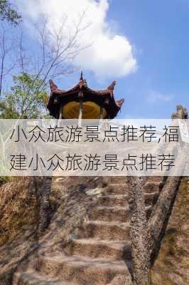 小众旅游景点推荐,福建小众旅游景点推荐-第2张图片-九五旅游网