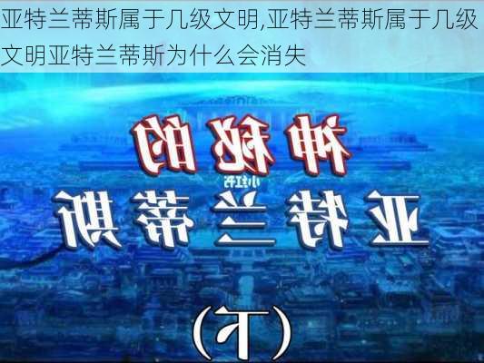 亚特兰蒂斯属于几级文明,亚特兰蒂斯属于几级文明亚特兰蒂斯为什么会消失-第2张图片-九五旅游网