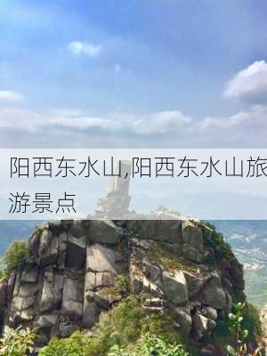 阳西东水山,阳西东水山旅游景点-第2张图片-九五旅游网