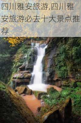 四川雅安旅游,四川雅安旅游必去十大景点推荐-第3张图片-九五旅游网