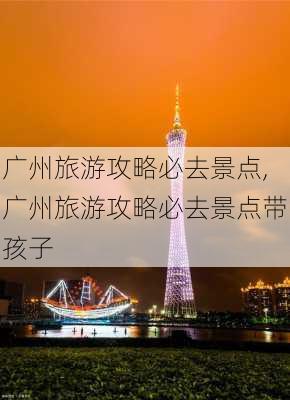 广州旅游攻略必去景点,广州旅游攻略必去景点带孩子-第3张图片-九五旅游网