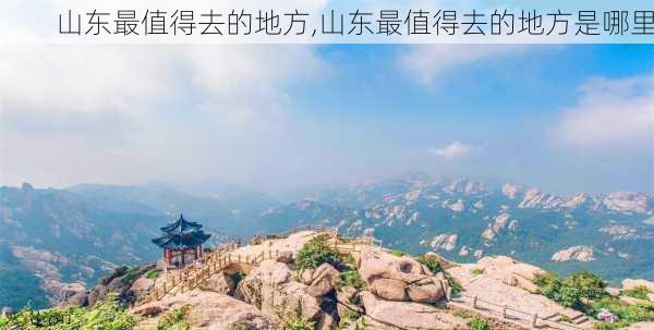 山东最值得去的地方,山东最值得去的地方是哪里-第3张图片-九五旅游网