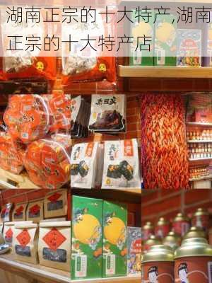 湖南正宗的十大特产,湖南正宗的十大特产店-第2张图片-九五旅游网