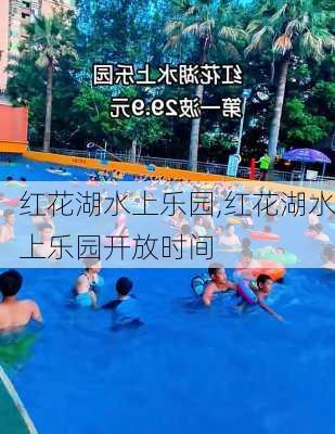 红花湖水上乐园,红花湖水上乐园开放时间