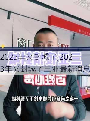 2023年又封城了,2023年又封城了三亚最新消息-第2张图片-九五旅游网