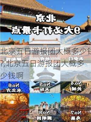 北京五日游报团大概多少钱?,北京五日游报团大概多少钱啊-第1张图片-九五旅游网