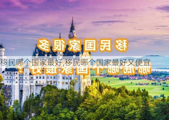 移民哪个国家最好,移民哪个国家最好又便宜-第1张图片-九五旅游网