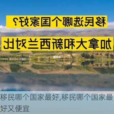 移民哪个国家最好,移民哪个国家最好又便宜-第3张图片-九五旅游网