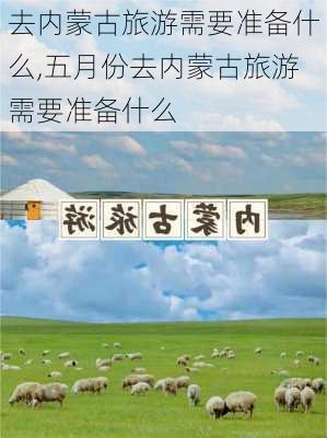 去内蒙古旅游需要准备什么,五月份去内蒙古旅游需要准备什么-第1张图片-九五旅游网