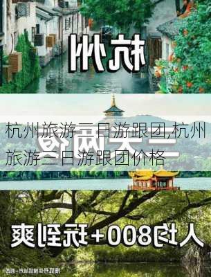 杭州旅游三日游跟团,杭州旅游三日游跟团价格