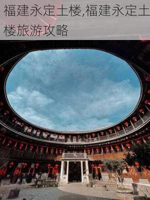 福建永定土楼,福建永定土楼旅游攻略-第3张图片-九五旅游网