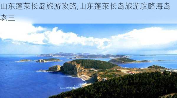 山东蓬莱长岛旅游攻略,山东蓬莱长岛旅游攻略海岛老三-第1张图片-九五旅游网