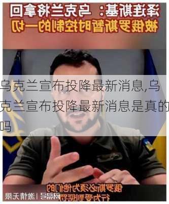 乌克兰宣布投降最新消息,乌克兰宣布投降最新消息是真的吗