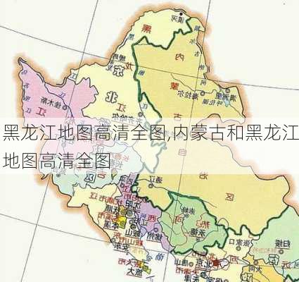 黑龙江地图高清全图,内蒙古和黑龙江地图高清全图