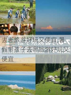 去哪旅游好玩又便宜,暑假带孩子去哪旅游好玩又便宜-第1张图片-九五旅游网