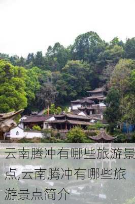 云南腾冲有哪些旅游景点,云南腾冲有哪些旅游景点简介-第2张图片-九五旅游网