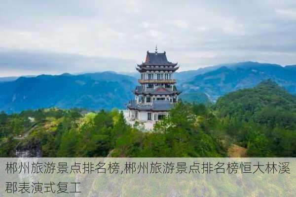 郴州旅游景点排名榜,郴州旅游景点排名榜恒大林溪郡表演式复工-第2张图片-九五旅游网