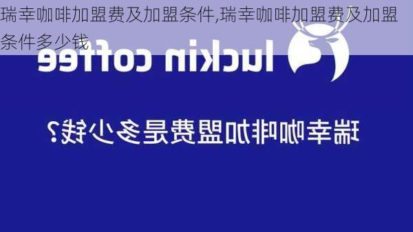 瑞幸咖啡加盟费及加盟条件,瑞幸咖啡加盟费及加盟条件多少钱-第2张图片-九五旅游网