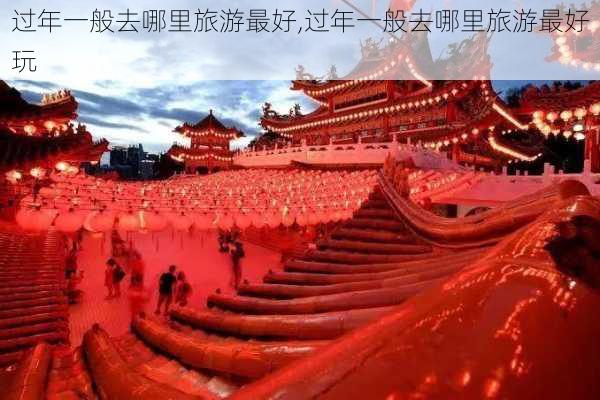 过年一般去哪里旅游最好,过年一般去哪里旅游最好玩-第2张图片-九五旅游网