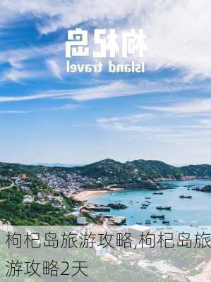 枸杞岛旅游攻略,枸杞岛旅游攻略2天-第1张图片-九五旅游网