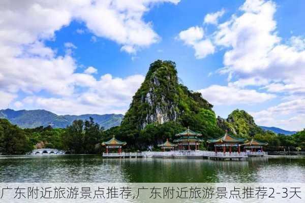 广东附近旅游景点推荐,广东附近旅游景点推荐2-3天