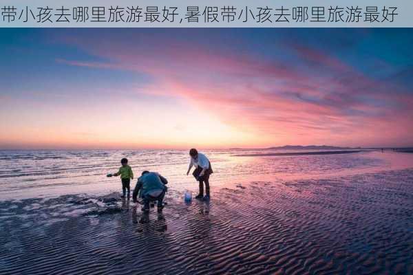 带小孩去哪里旅游最好,暑假带小孩去哪里旅游最好-第2张图片-九五旅游网