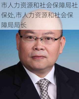 市人力资源和社会保障局社保处,市人力资源和社会保障局局长