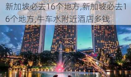 新加坡必去16个地方,新加坡必去16个地方,牛车水附近酒店多钱-第1张图片-九五旅游网