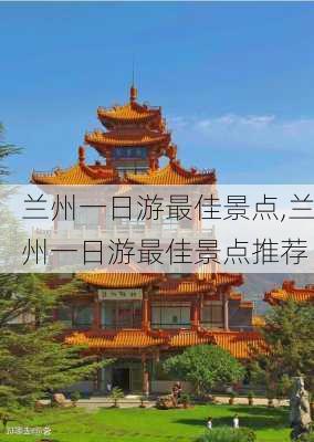 兰州一日游最佳景点,兰州一日游最佳景点推荐-第1张图片-九五旅游网