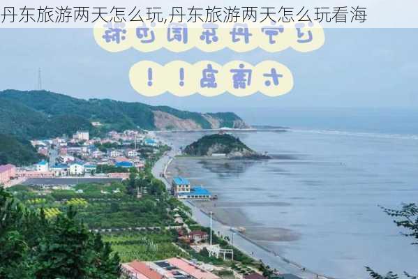 丹东旅游两天怎么玩,丹东旅游两天怎么玩看海-第3张图片-九五旅游网