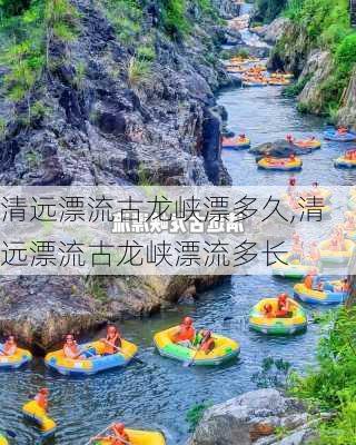 清远漂流古龙峡漂多久,清远漂流古龙峡漂流多长