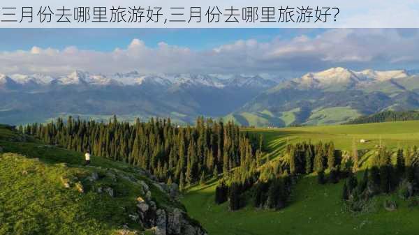 三月份去哪里旅游好,三月份去哪里旅游好?-第3张图片-九五旅游网