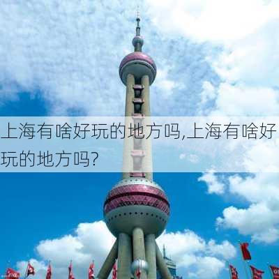 上海有啥好玩的地方吗,上海有啥好玩的地方吗?-第1张图片-九五旅游网