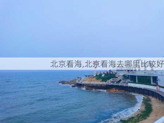 北京看海,北京看海去哪里比较好-第2张图片-九五旅游网