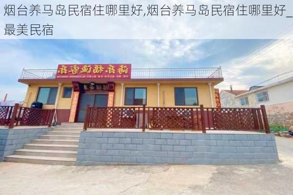 烟台养马岛民宿住哪里好,烟台养马岛民宿住哪里好_最美民宿-第1张图片-九五旅游网