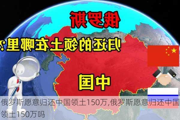 俄罗斯愿意归还中国领土150万,俄罗斯愿意归还中国领土150万吗-第3张图片-九五旅游网