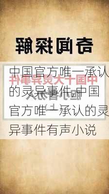 中国官方唯一承认的灵异事件,中国官方唯一承认的灵异事件有声小说