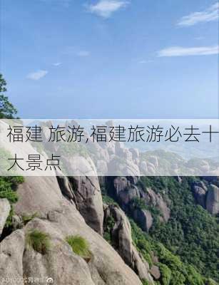 福建 旅游,福建旅游必去十大景点-第2张图片-九五旅游网