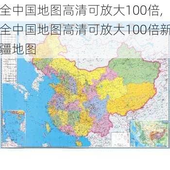 全中国地图高清可放大100倍,全中国地图高清可放大100倍新疆地图